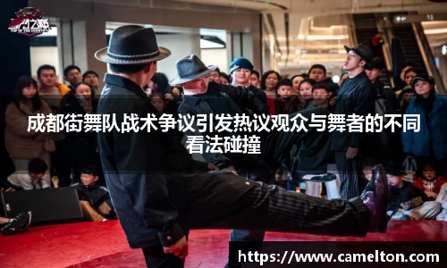 成都街舞队战术争议引发热议观众与舞者的不同看法碰撞
