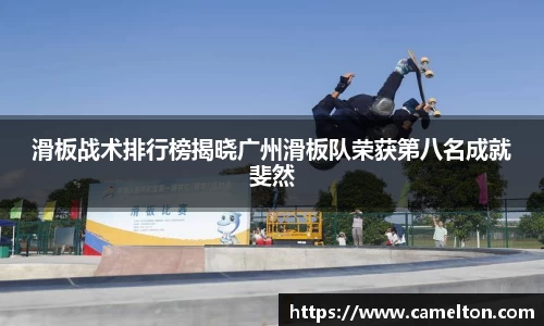 滑板战术排行榜揭晓广州滑板队荣获第八名成就斐然