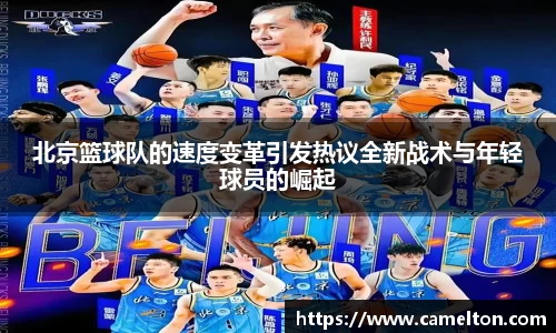 北京篮球队的速度变革引发热议全新战术与年轻球员的崛起