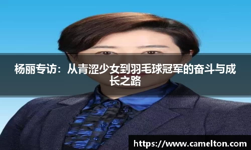 杨丽专访：从青涩少女到羽毛球冠军的奋斗与成长之路