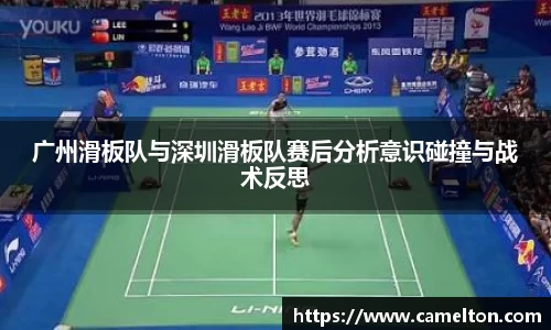 广州滑板队与深圳滑板队赛后分析意识碰撞与战术反思