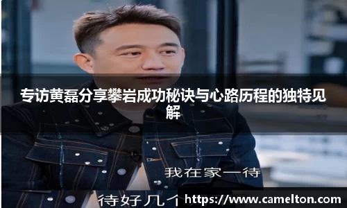 专访黄磊分享攀岩成功秘诀与心路历程的独特见解